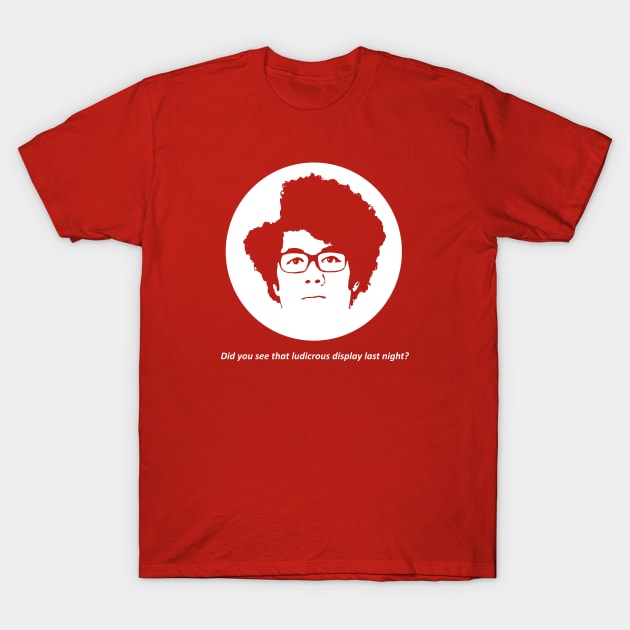 IT Crowd - Did You See That Ludicrous Display Last Night? T-Shirt by boscotjones